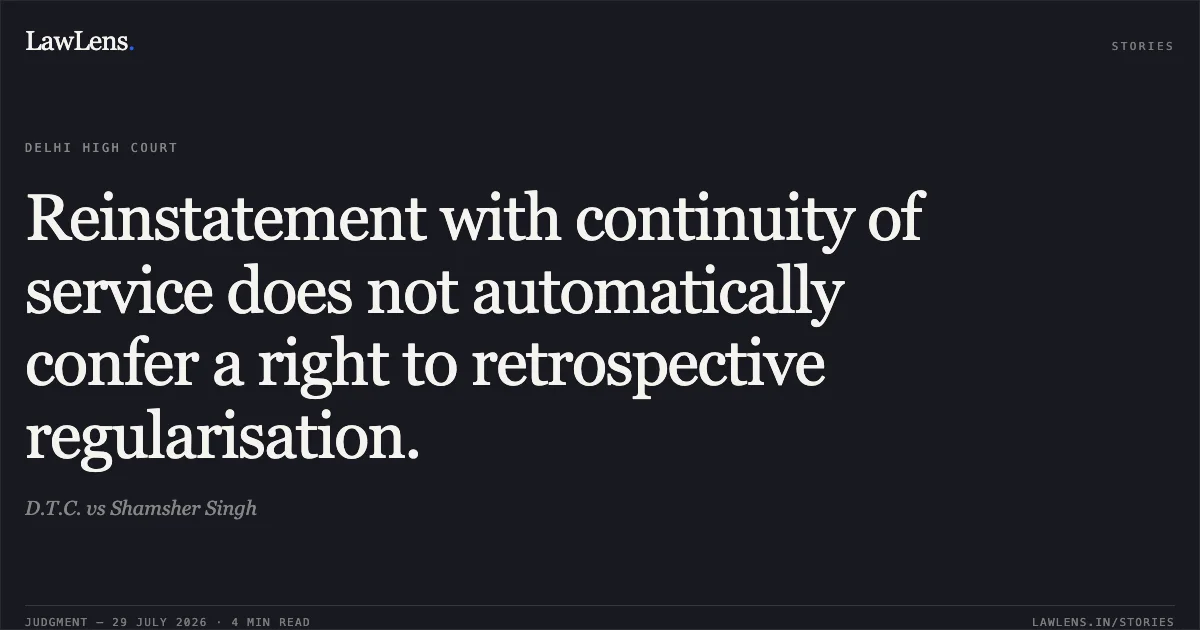 Reinstatement with continuity of service does not automatically confer a right to retrospective regularisation.. D.T.C. vs Shamsher Singh. Delhi High Court. LawLens