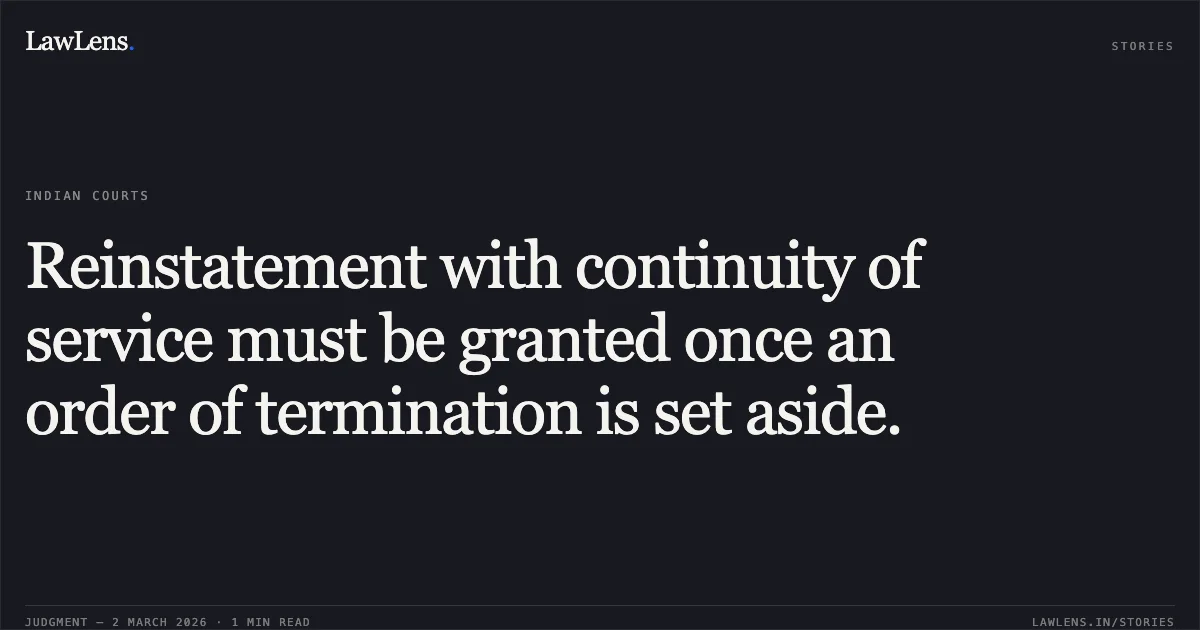 Reinstatement with continuity of service must be granted once an order of termination is set aside.. State of Gujarat & Anr. vs. Jagdishbhai Chhaganbhai Patel & Anr. [R/Special Civil Application No. 12726 of 2020]. Gujarat High Court. LawLens