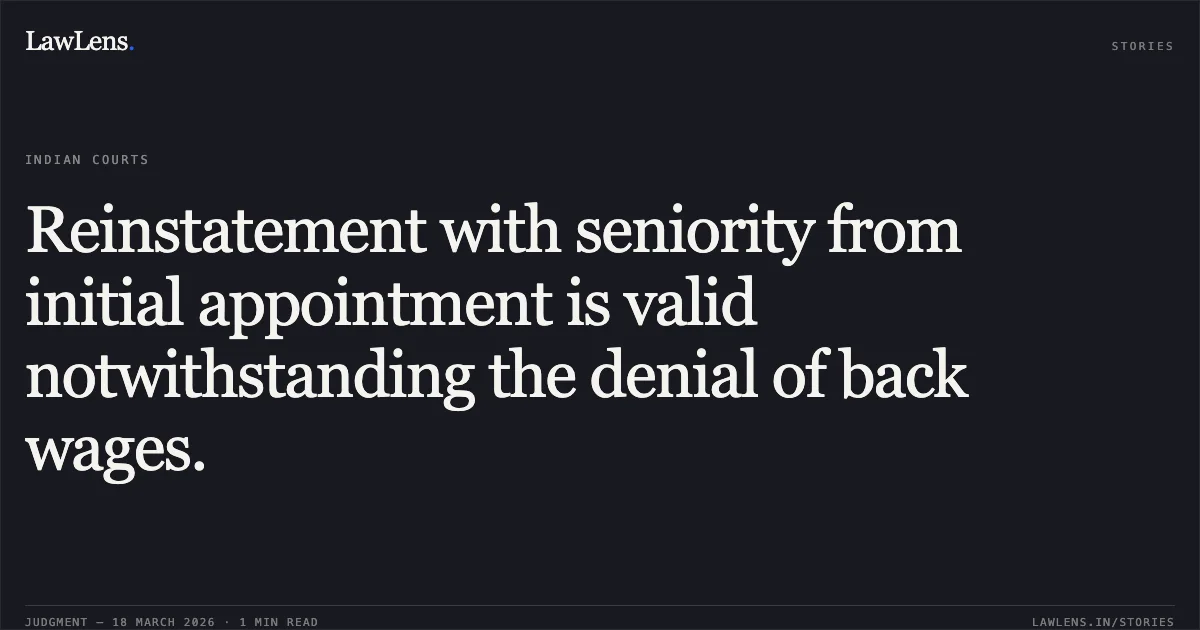 Reinstatement with seniority from initial appointment is valid notwithstanding the denial of back wages.. STATE OF CHHATTISGARH vs SMT. ANNPURNA SONI. Chhattisgarh High Court. LawLens