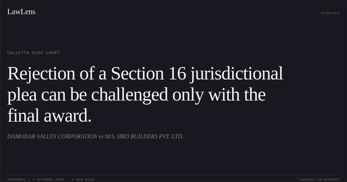 Rejection of a Section 16 jurisdictional plea can be challenged only with the final award.. DAMODAR VALLEY CORPORATION vs M/S. HRD BUILDERS PVT. LTD.. Calcutta High Court. LawLens
