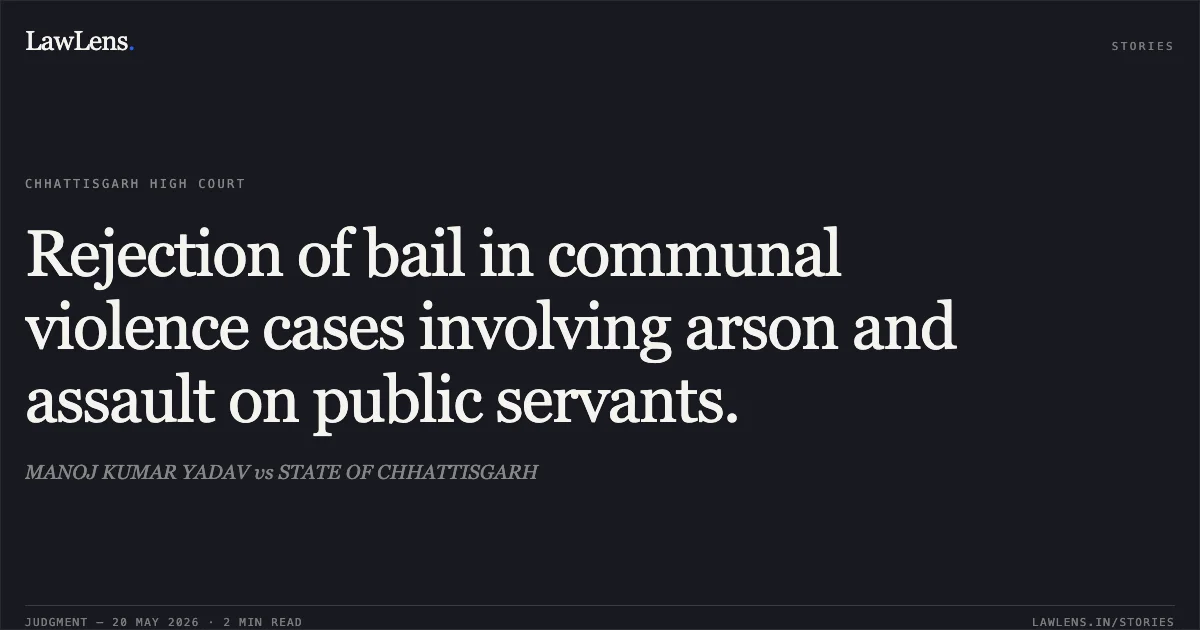 Rejection of bail in communal violence cases involving arson and assault on public servants.. MANOJ KUMAR YADAV vs STATE OF CHHATTISGARH. Chhattisgarh High Court. LawLens