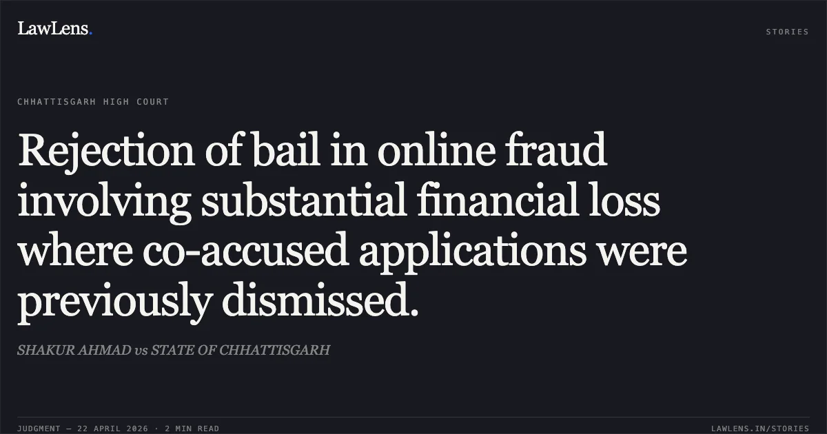 Rejection of bail in online fraud involving substantial financial loss where co-accused applications were previously dismissed.. SHAKUR AHMAD vs STATE OF CHHATTISGARH. Chhattisgarh High Court. LawLens