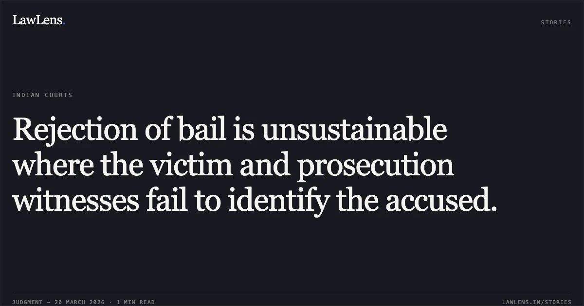 Rejection of bail is unsustainable where the victim and prosecution witnesses fail to identify the accused.. SINTU MARANDI vs THE STATE OF JHARKHAND. Jharkhand High Court. LawLens