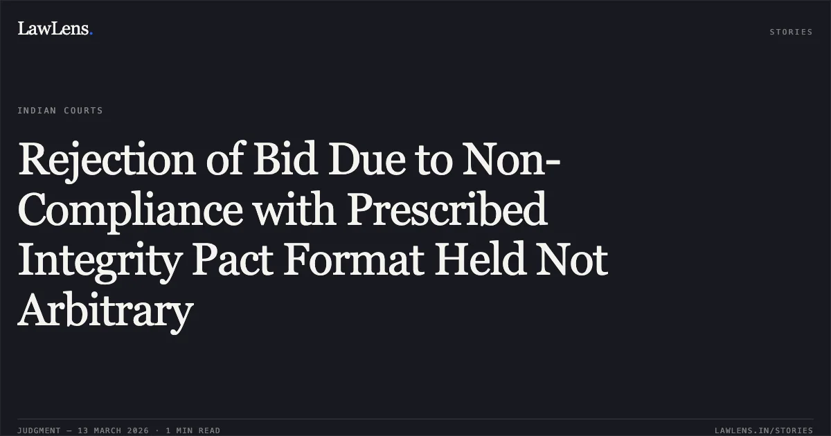 Rejection of Bid Due to Non-Compliance with Prescribed Integrity Pact Format Held Not Arbitrary. M/s Ashok Kejriwal v. State of Chhattisgarh & Others [2026:CGHC:11584-DB]. Chhattisgarh High Court. LawLens