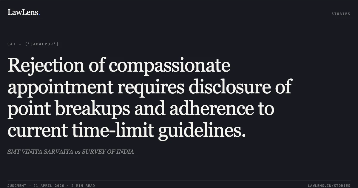 Rejection of compassionate appointment requires disclosure of point breakups and adherence to current time-limit guidelines.. SMT VINITA SARVAIYA vs SURVEY OF INDIA. Central Administrative Tribunal. LawLens