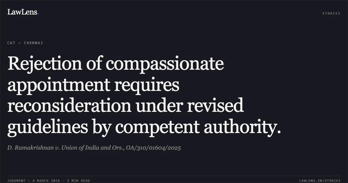 Rejection of compassionate appointment requires reconsideration under revised guidelines by competent authority.. D. Ramakrishnan v. Union of India and Ors., OA/310/01604/2025. Central Administrative Tribunal. LawLens