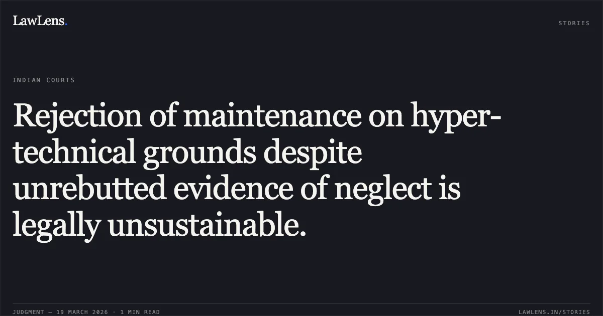 Rejection of maintenance on hyper-technical grounds despite unrebutted evidence of neglect is legally unsustainable.. SMT. LAVINA ANTHONY, vs SHRI RAHUL BAGHEL. Chhattisgarh High Court. LawLens