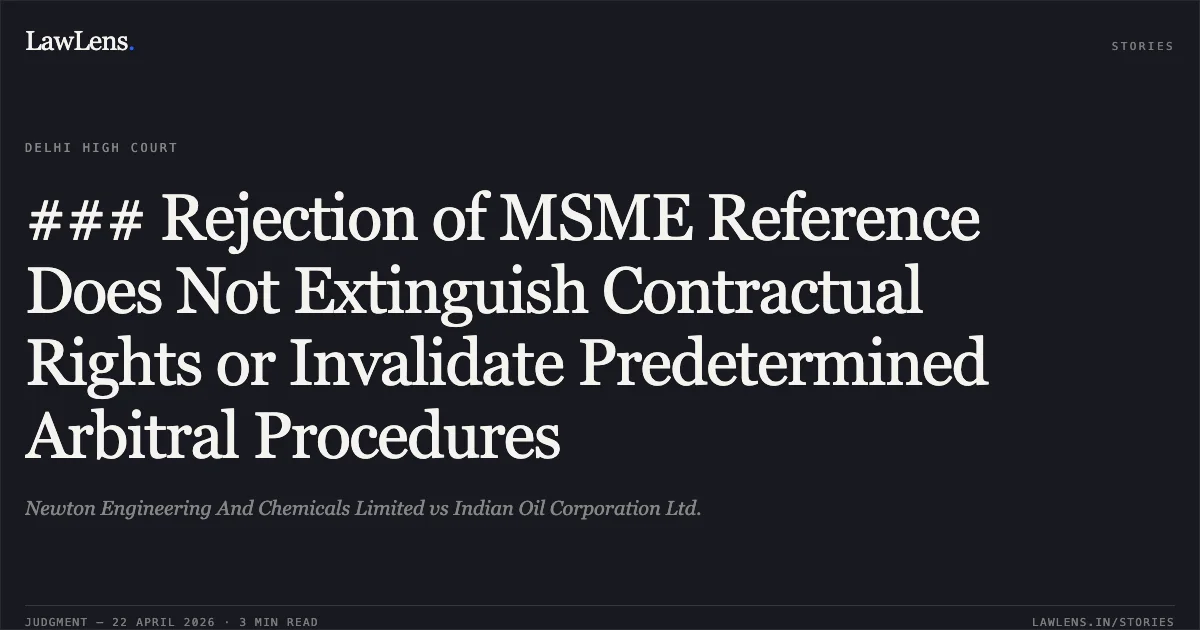### Rejection of MSME Reference Does Not Extinguish Contractual Rights or Invalidate Predetermined Arbitral Procedures. Newton Engineering And Chemicals Limited vs Indian Oil Corporation Ltd.. Delhi High Court. LawLens