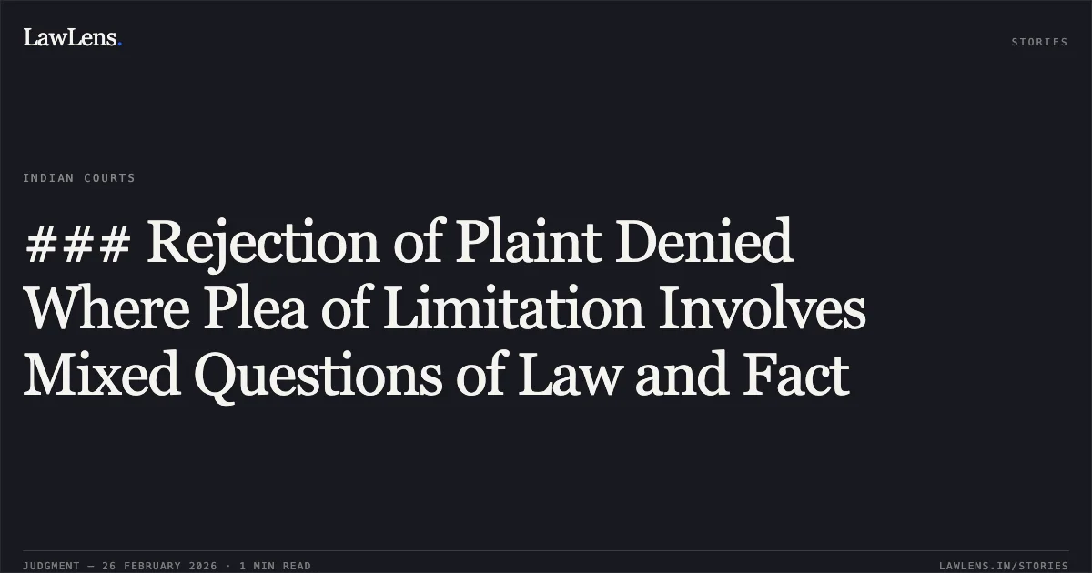 ### Rejection of Plaint Denied Where Plea of Limitation Involves Mixed Questions of Law and Fact. Micky Metals Limited vs. National Steel Agency and Ors.; IA No. GA-COM/2/2021 [Old No. CS/66/2021] in CS-COM/257/2024. Calcutta High Court. LawLens