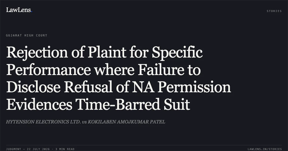 Rejection of Plaint for Specific Performance where Failure to Disclose Refusal of NA Permission Evidences Time-Barred Suit. HYTENSION ELECTRONICS LTD. vs KOKILABEN AMOJKUMAR PATEL. Gujarat High Court. LawLens