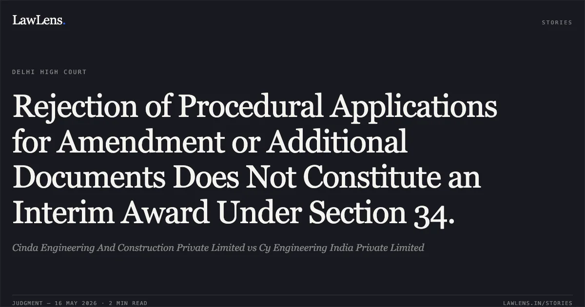 Rejection of Procedural Applications for Amendment or Additional Documents Does Not Constitute an Interim Award Under Section 34.. Cinda Engineering And Construction Private Limited vs Cy Engineering India Private Limited. Delhi High Court. LawLens