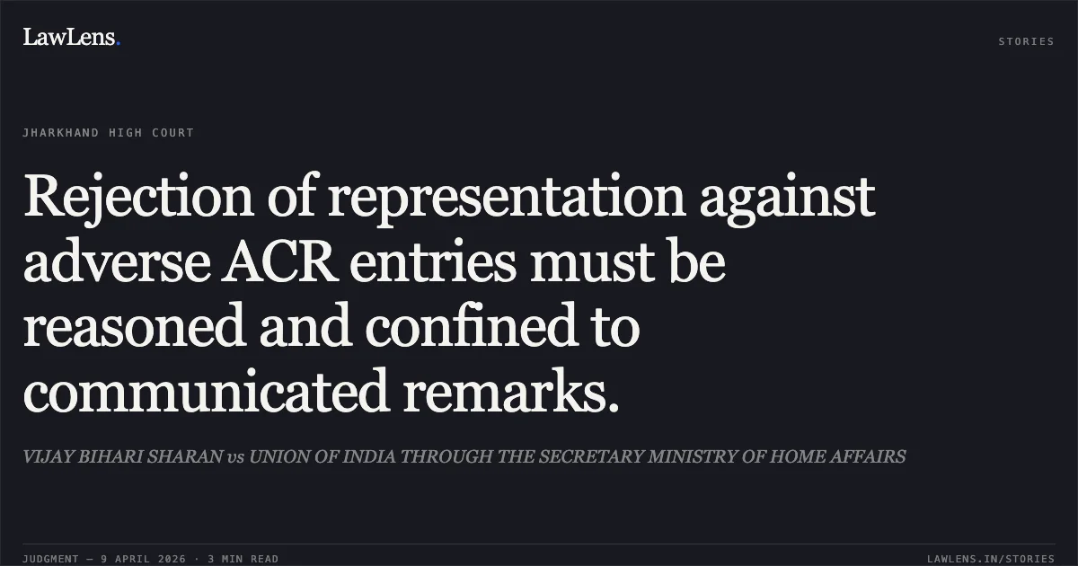 Rejection of representation against adverse ACR entries must be reasoned and confined to communicated remarks.. VIJAY BIHARI SHARAN vs UNION OF INDIA THROUGH THE SECRETARY MINISTRY OF HOME AFFAIRS. Jharkhand High Court. LawLens