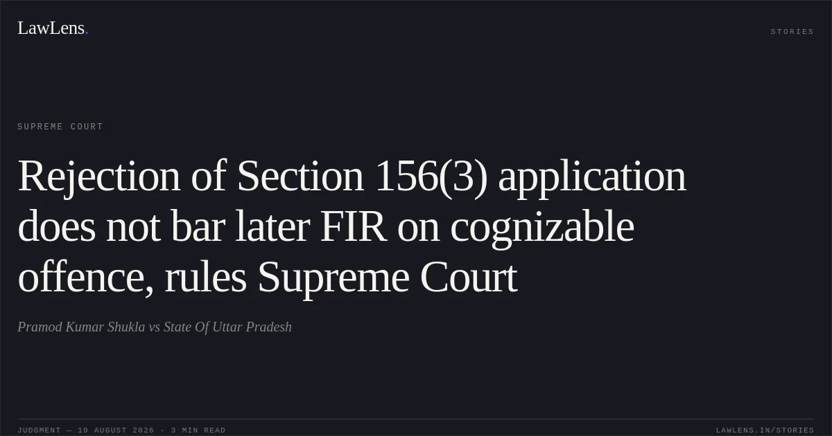 Rejection of Section 156(3) application does not bar later FIR on cognizable offence, rules Supreme Court. Pramod Kumar Shukla vs State Of Uttar Pradesh. Supreme Court. LawLens