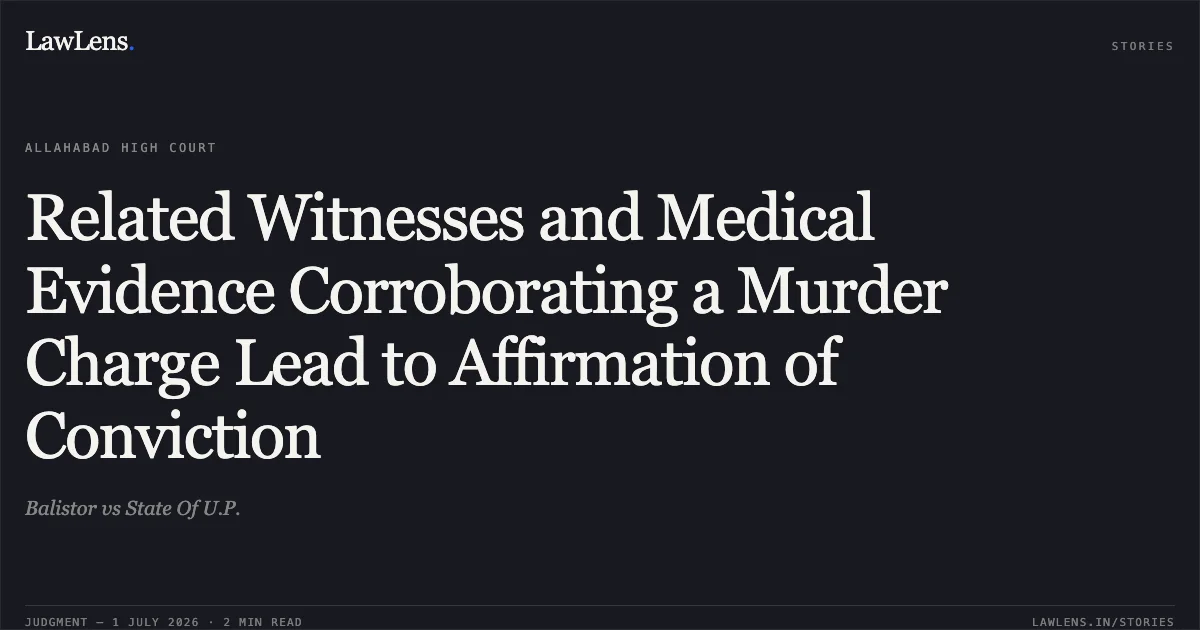 Related Witnesses and Medical Evidence Corroborating a Murder Charge Lead to Affirmation of Conviction. Balistor vs State Of U.P.. Allahabad High Court. LawLens