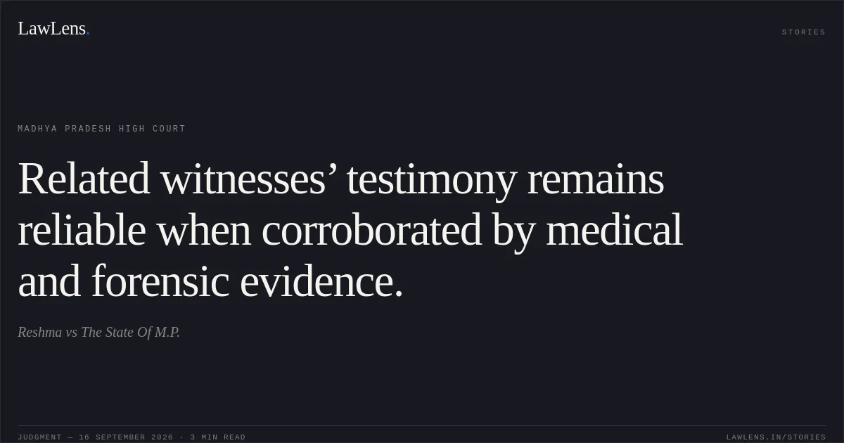 Related witnesses’ testimony remains reliable when corroborated by medical and forensic evidence.. Reshma vs The State Of M.P.. Madhya Pradesh High Court. LawLens