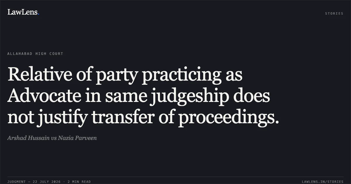 Relative of party practicing as Advocate in same judgeship does not justify transfer of proceedings.. Arshad Hussain vs Nazia Parveen. Allahabad High Court. LawLens