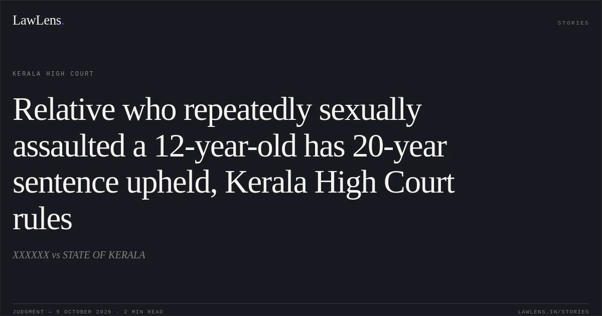 Relative who repeatedly sexually assaulted a 12-year-old has 20-year sentence upheld, Kerala High Court rules. XXXXXX vs STATE OF KERALA. Kerala High Court. LawLens