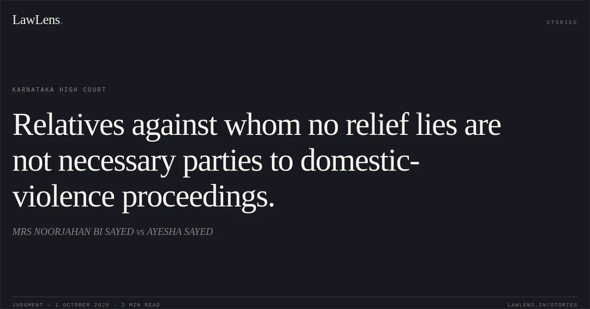 Relatives against whom no relief lies are not necessary parties to domestic-violence proceedings.. MRS NOORJAHAN BI SAYED vs AYESHA SAYED. Karnataka High Court. LawLens