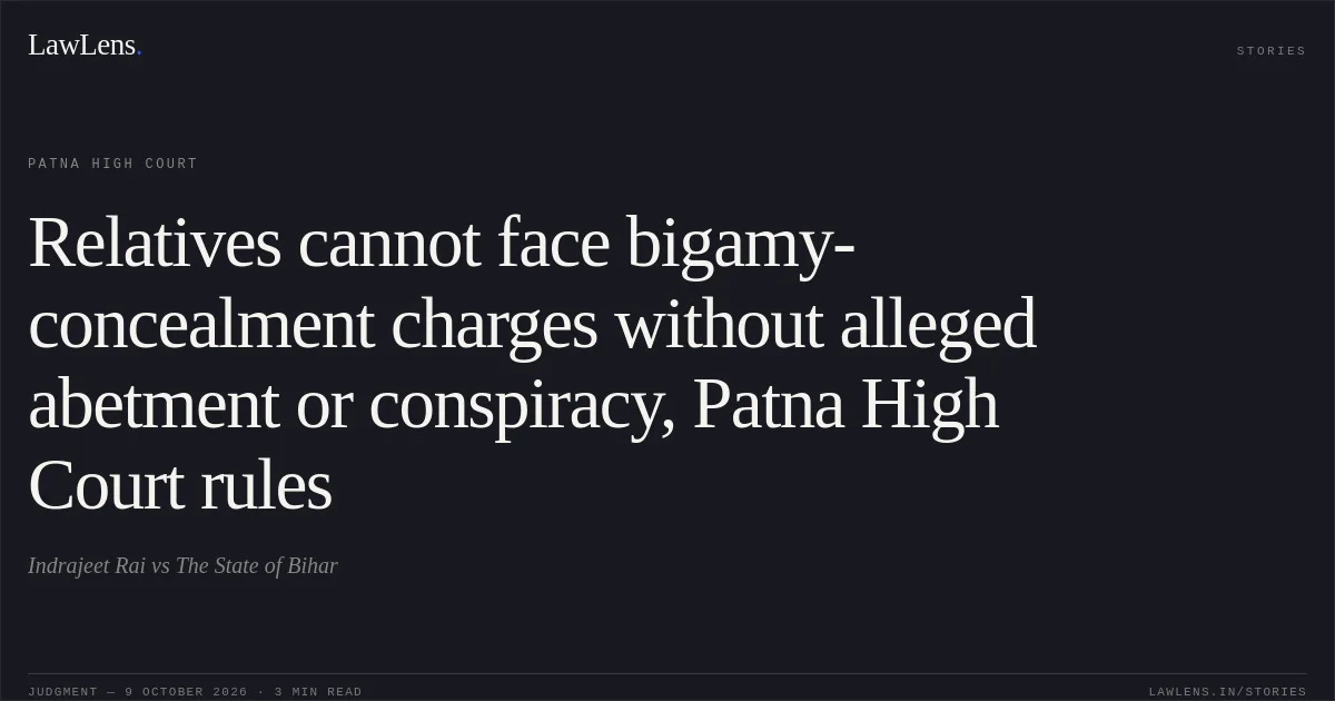 Relatives cannot face bigamy-concealment charges without alleged abetment or conspiracy, Patna High Court rules. Indrajeet Rai vs The State of Bihar. Patna High Court. LawLens