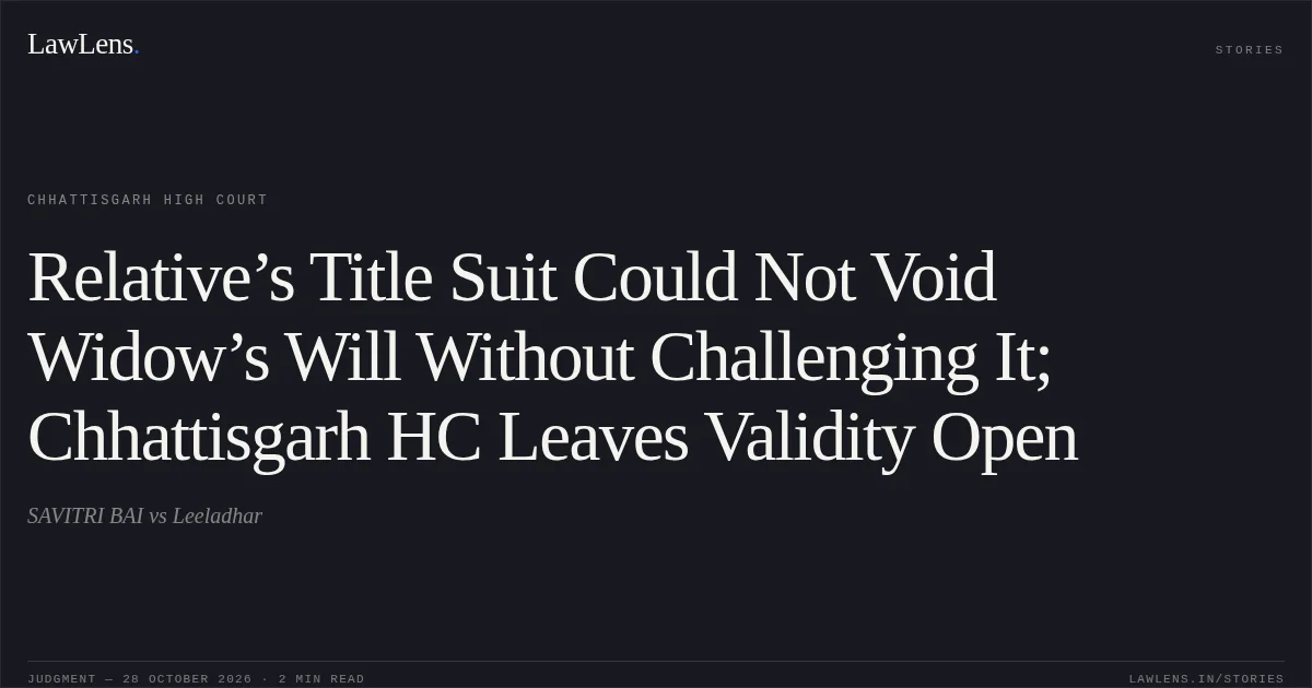 Relative’s Title Suit Could Not Void Widow’s Will Without Challenging It; Chhattisgarh HC Leaves Validity Open. SAVITRI BAI vs Leeladhar. Chhattisgarh High Court. LawLens