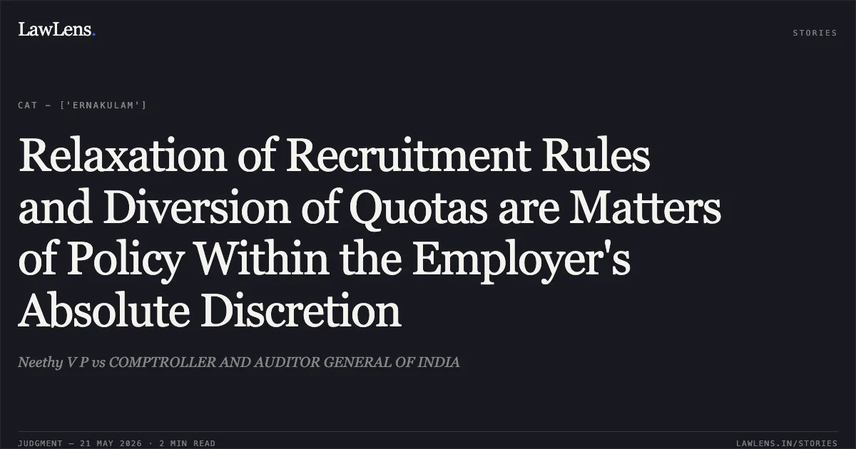 Relaxation of Recruitment Rules and Diversion of Quotas are Matters of Policy Within the Employer's Absolute Discretion. Neethy V P vs COMPTROLLER AND AUDITOR GENERAL OF INDIA. Central Administrative Tribunal. LawLens