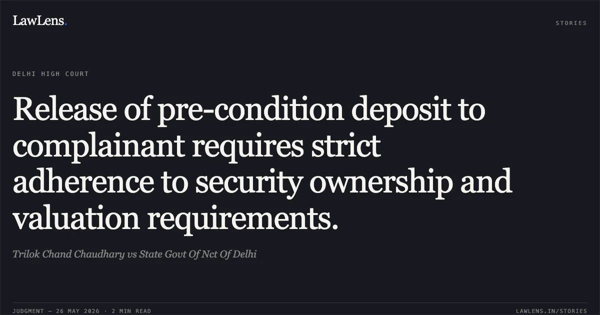 Release of pre-condition deposit to complainant requires strict adherence to security ownership and valuation requirements.. Trilok Chand Chaudhary vs State Govt Of Nct Of Delhi. Delhi High Court. LawLens