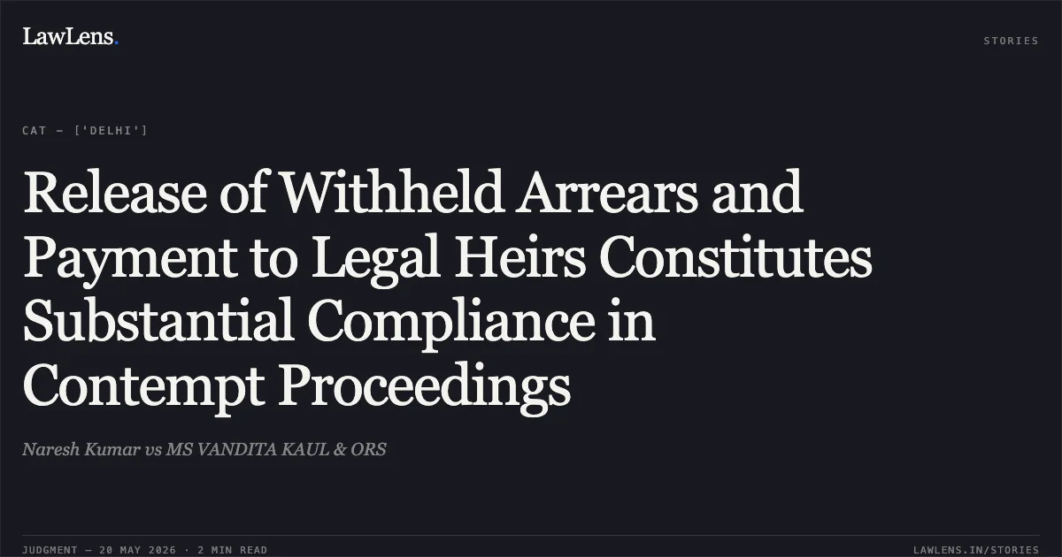 Release of Withheld Arrears and Payment to Legal Heirs Constitutes Substantial Compliance in Contempt Proceedings. Naresh Kumar vs MS VANDITA KAUL & ORS. Central Administrative Tribunal. LawLens