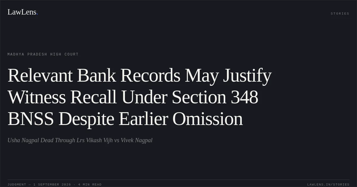 Relevant Bank Records May Justify Witness Recall Under Section 348 BNSS Despite Earlier Omission. Usha Nagpal Dead Through Lrs Vikash Vijh vs Vivek Nagpal. Madhya Pradesh High Court. LawLens