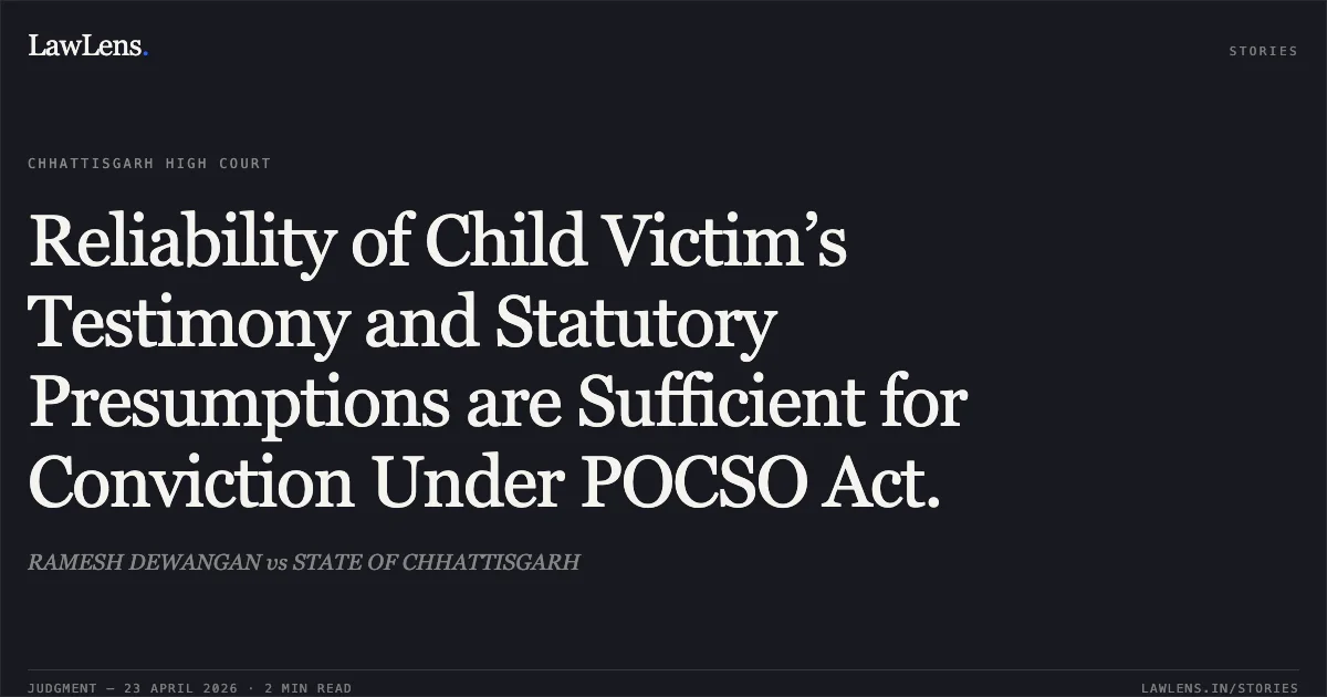 Reliability of Child Victim’s Testimony and Statutory Presumptions are Sufficient for Conviction Under POCSO Act.. RAMESH DEWANGAN vs STATE OF CHHATTISGARH. Chhattisgarh High Court. LawLens