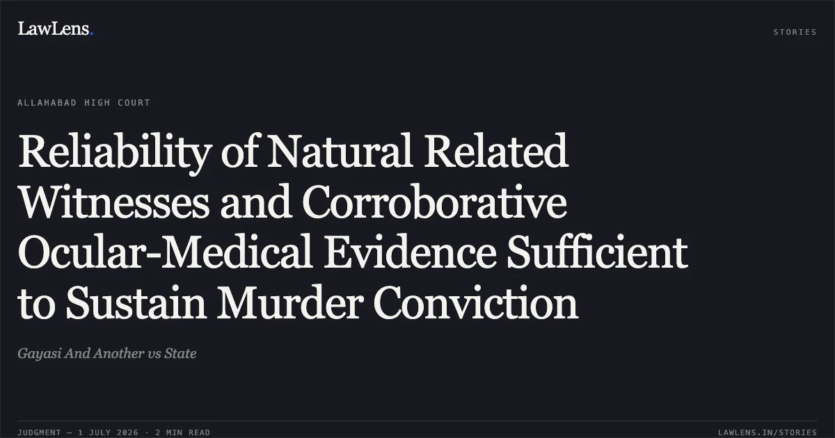 Reliability of Natural Related Witnesses and Corroborative Ocular-Medical Evidence Sufficient to Sustain Murder Conviction. Gayasi And Another vs State. Allahabad High Court. LawLens