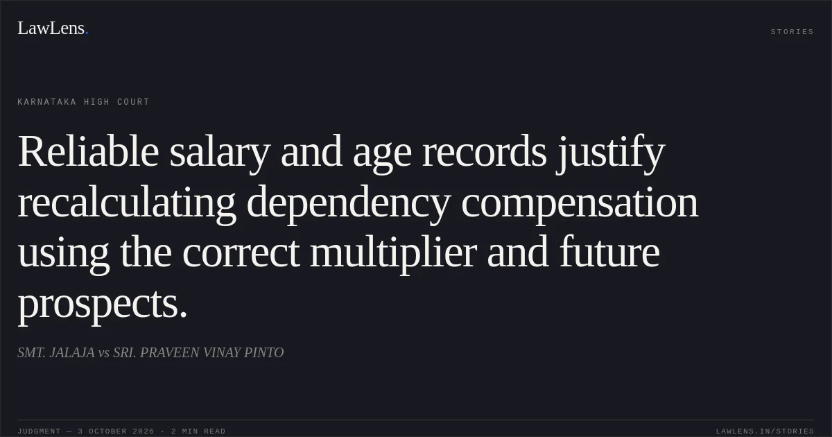 Reliable salary and age records justify recalculating dependency compensation using the correct multiplier and future prospects.. SMT. JALAJA vs SRI. PRAVEEN VINAY PINTO. Karnataka High Court. LawLens
