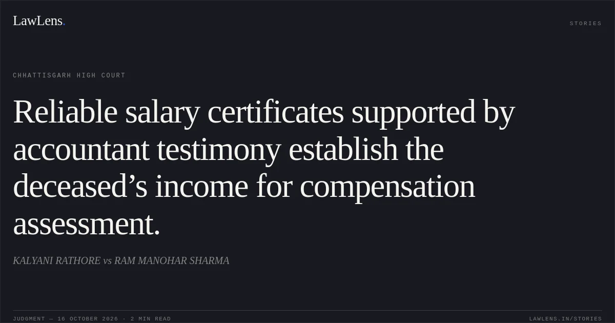 Reliable salary certificates supported by accountant testimony establish the deceased’s income for compensation assessment.. KALYANI RATHORE vs RAM MANOHAR SHARMA. Chhattisgarh High Court. LawLens