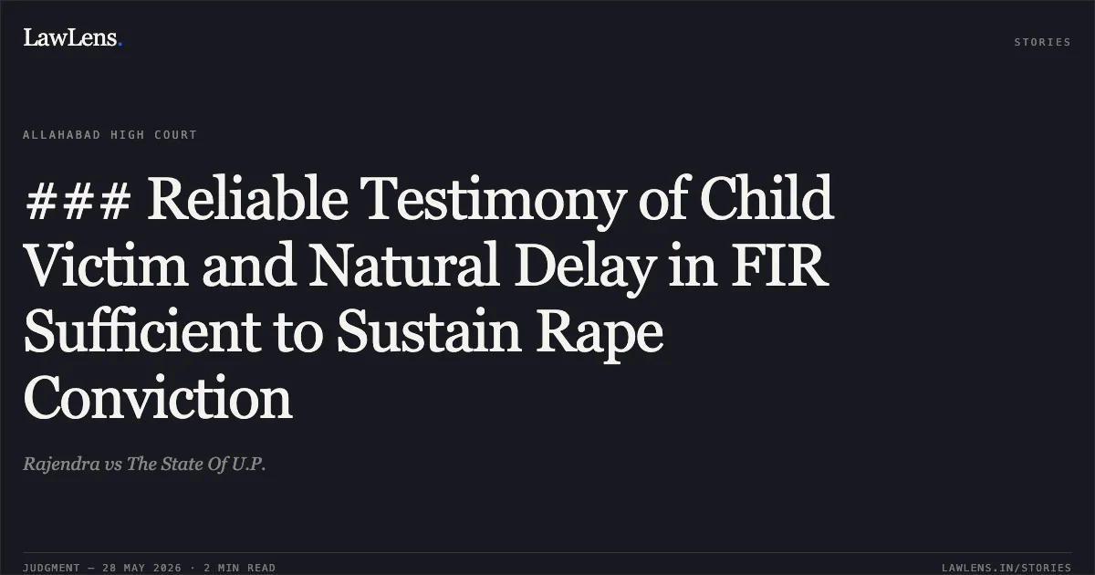 ### Reliable Testimony of Child Victim and Natural Delay in FIR Sufficient to Sustain Rape Conviction. Rajendra vs The State Of U.P.. Allahabad High Court. LawLens