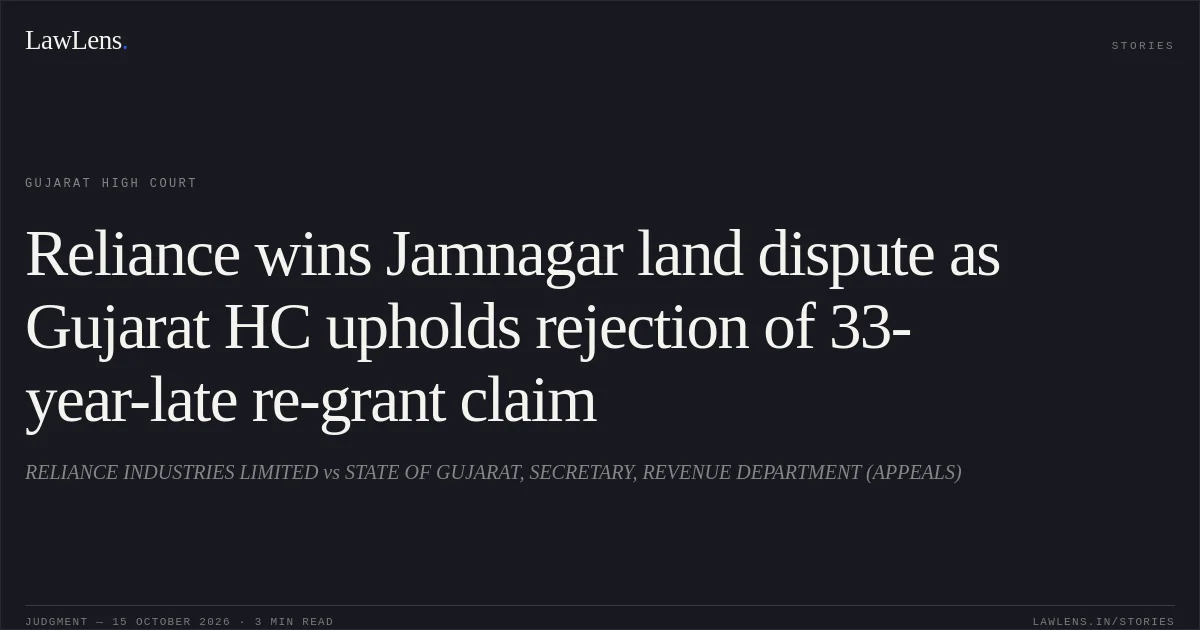 Reliance wins Jamnagar land dispute as Gujarat HC upholds rejection of 33-year-late re-grant claim. RELIANCE INDUSTRIES LIMITED vs STATE OF GUJARAT, SECRETARY, REVENUE DEPARTMENT (APPEALS). Gujarat High Court. LawLens