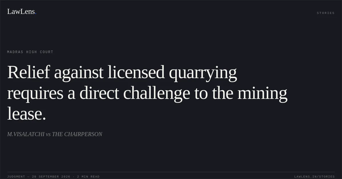 Relief against licensed quarrying requires a direct challenge to the mining lease.. M.VISALATCHI vs THE CHAIRPERSON. Madras High Court. LawLens
