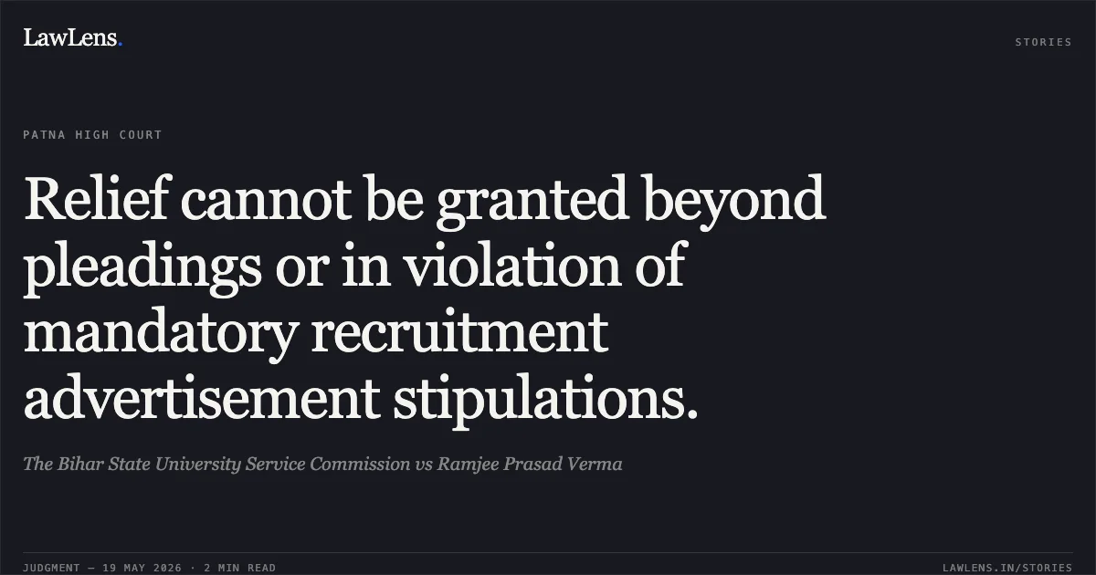 Relief cannot be granted beyond pleadings or in violation of mandatory recruitment advertisement stipulations.. The Bihar State University Service Commission vs Ramjee Prasad Verma. Patna High Court. LawLens