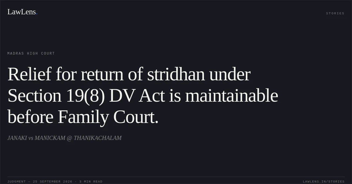 Relief for return of stridhan under Section 19(8) DV Act is maintainable before Family Court.. JANAKI vs MANICKAM @ THANIKACHALAM. Madras High Court. LawLens