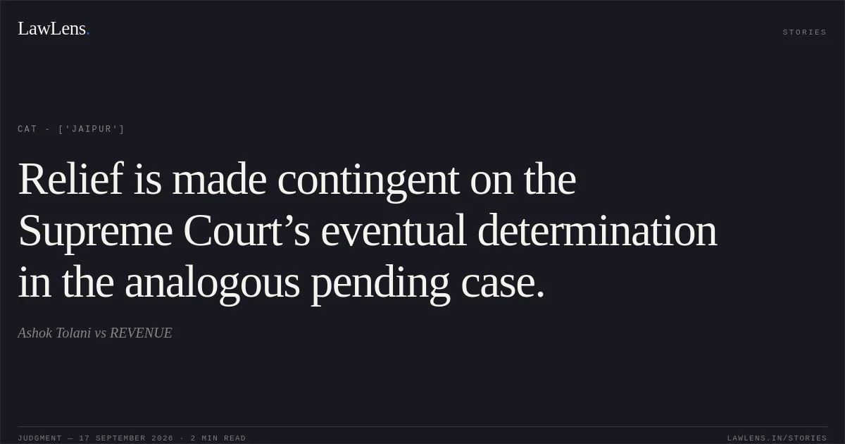 Relief is made contingent on the Supreme Court’s eventual determination in the analogous pending case.. Ashok Tolani vs REVENUE. CAT - ['Jaipur']. LawLens