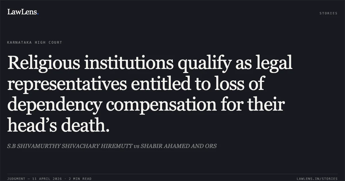 Religious institutions qualify as legal representatives entitled to loss of dependency compensation for their head’s death.. S.B SHIVAMURTHY SHIVACHARY HIREMUTT vs SHABIR AHAMED AND ORS. Karnataka High Court. LawLens