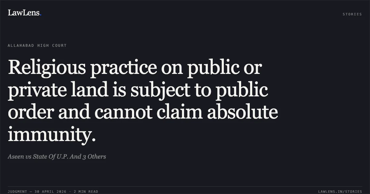 Religious practice on public or private land is subject to public order and cannot claim absolute immunity.. Aseen vs State Of U.P. And 3 Others. Allahabad High Court. LawLens