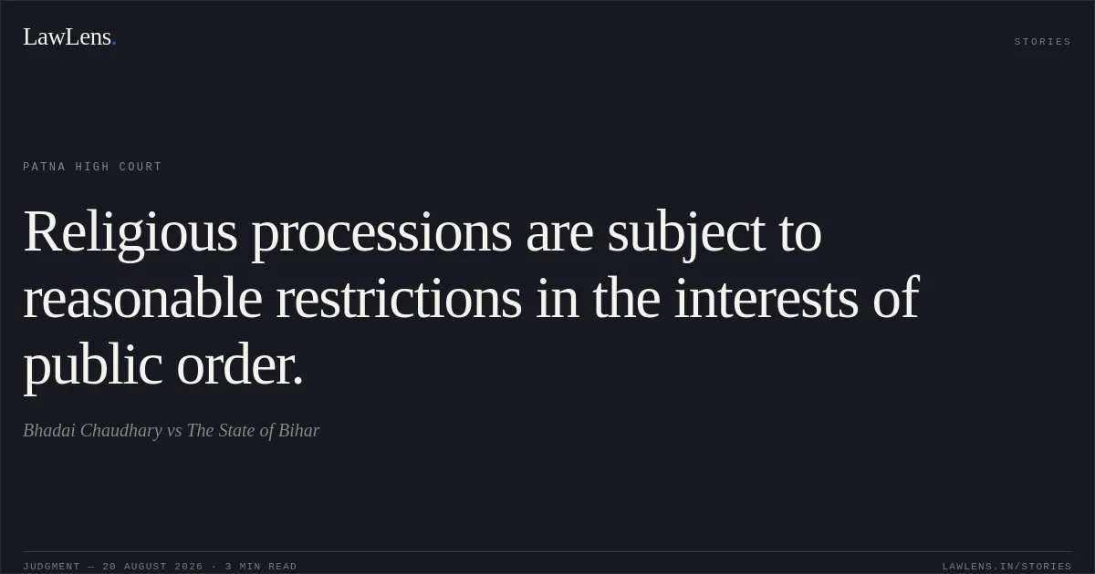Religious processions are subject to reasonable restrictions in the interests of public order.. Bhadai Chaudhary vs The State of Bihar. Patna High Court. LawLens