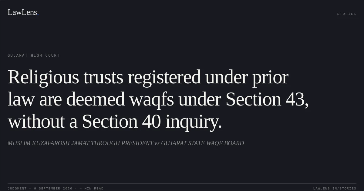 Religious trusts registered under prior law are deemed waqfs under Section 43, without a Section 40 inquiry.. MUSLIM KUZAFAROSH JAMAT THROUGH PRESIDENT vs GUJARAT STATE WAQF BOARD. Gujarat High Court. LawLens