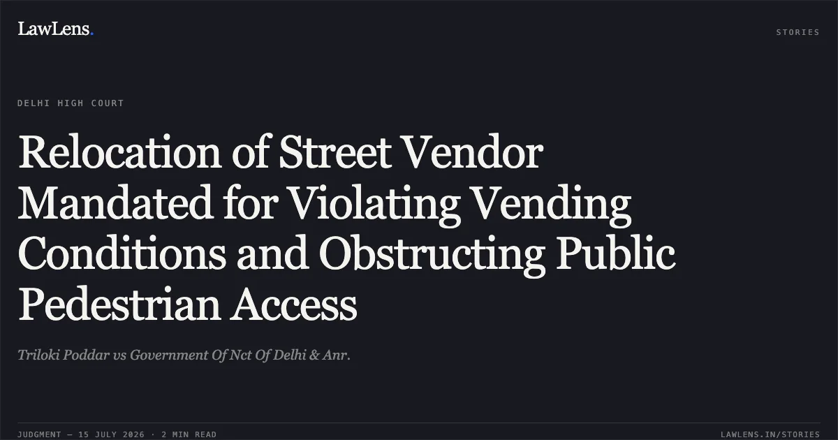 Relocation of Street Vendor Mandated for Violating Vending Conditions and Obstructing Public Pedestrian Access. Triloki Poddar vs Government Of Nct Of Delhi & Anr.. Delhi High Court. LawLens