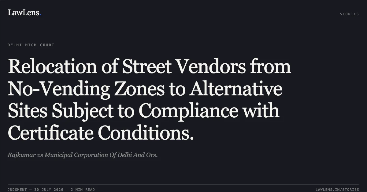 Relocation of Street Vendors from No-Vending Zones to Alternative Sites Subject to Compliance with Certificate Conditions.. Rajkumar vs Municipal Corporation Of Delhi And Ors.. Delhi High Court. LawLens