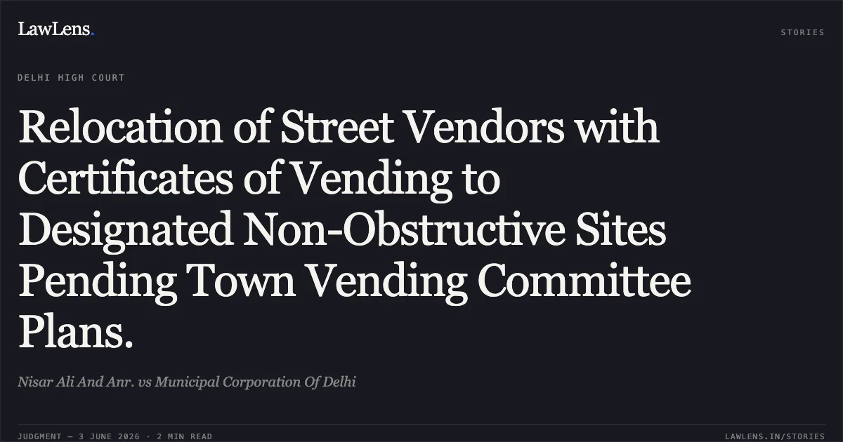 Relocation of Street Vendors with Certificates of Vending to Designated Non-Obstructive Sites Pending Town Vending Committee Plans.. Nisar Ali And Anr. vs Municipal Corporation Of Delhi. Delhi High Court. LawLens