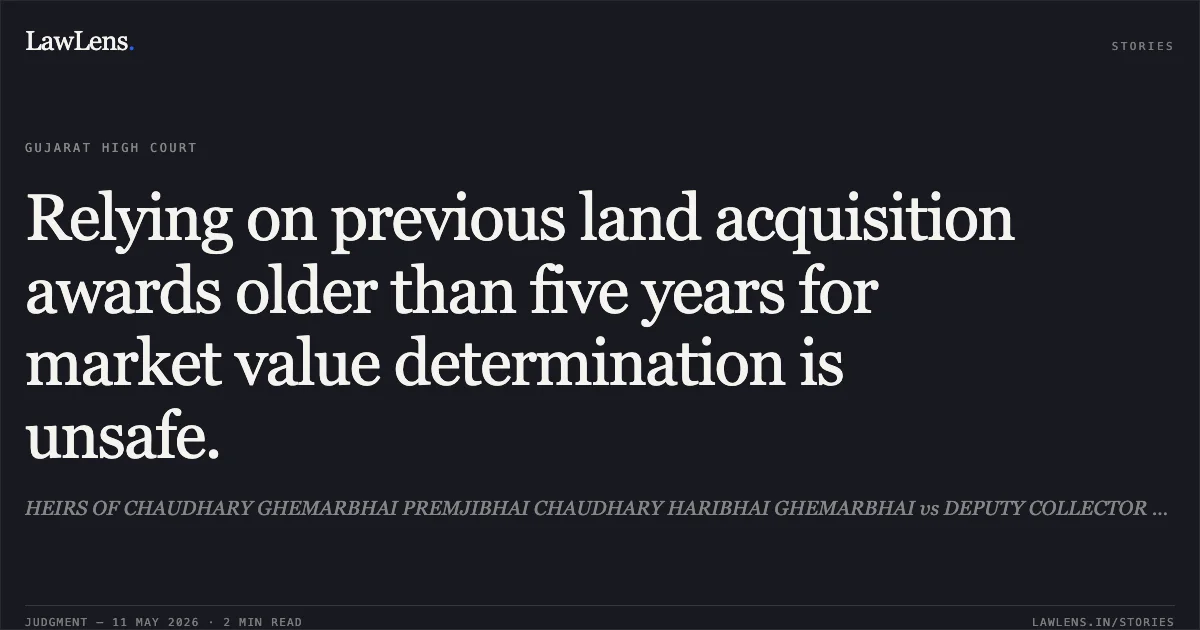 Relying on previous land acquisition awards older than five years for market value determination is unsafe.. HEIRS OF CHAUDHARY GHEMARBHAI PREMJIBHAI CHAUDHARY HARIBHAI GHEMARBHAI vs DEPUTY COLLECTOR LAND ACQUISITION AND REHABILITATION. Gujarat High Court. LawLens