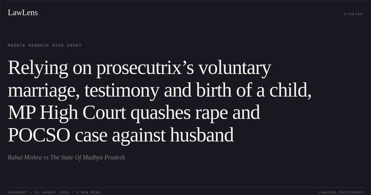 Relying on prosecutrix’s voluntary marriage, testimony and birth of a child, MP High Court quashes rape and POCSO case against husband. Rahul Mishra vs The State Of Madhya Pradesh. Madhya Pradesh High Court. LawLens