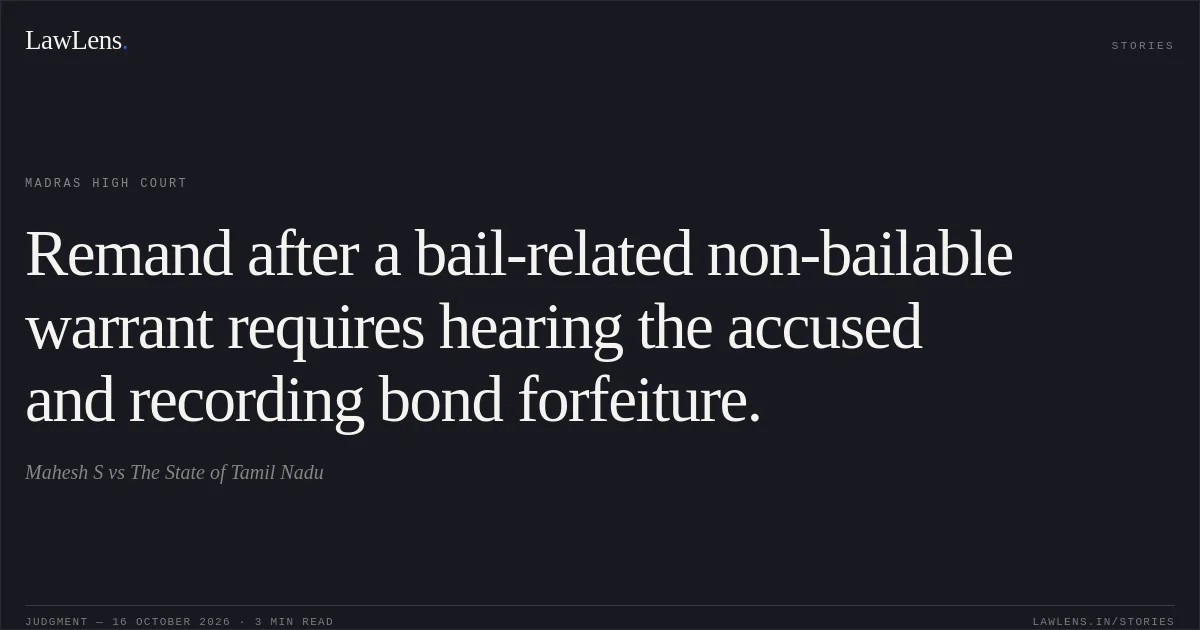Remand after a bail-related non-bailable warrant requires hearing the accused and recording bond forfeiture.. Mahesh S vs The State of Tamil Nadu. Madras High Court. LawLens