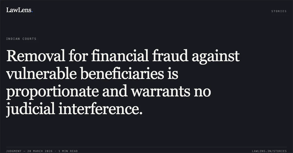 Removal for financial fraud against vulnerable beneficiaries is proportionate and warrants no judicial interference.. D KULANDAIVELU vs M/o Communications. Central Administrative Tribunal. LawLens