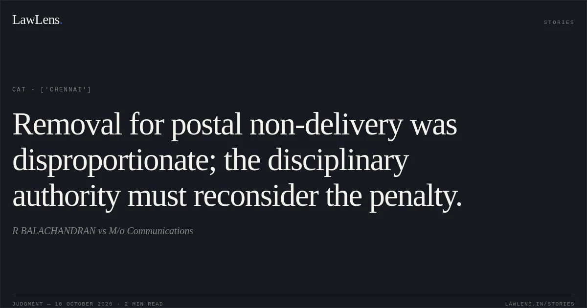 Removal for postal non-delivery was disproportionate; the disciplinary authority must reconsider the penalty.. R BALACHANDRAN vs M/o Communications. CAT - ['Chennai']. LawLens